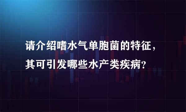 请介绍嗜水气单胞菌的特征，其可引发哪些水产类疾病？