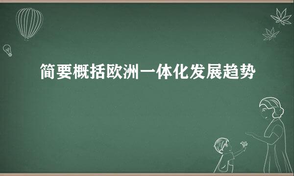 简要概括欧洲一体化发展趋势