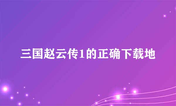 三国赵云传1的正确下载地