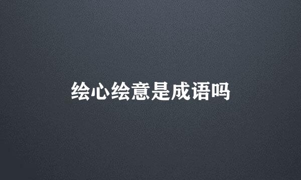 绘心绘意是成语吗