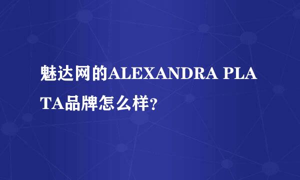 魅达网的ALEXANDRA PLATA品牌怎么样？