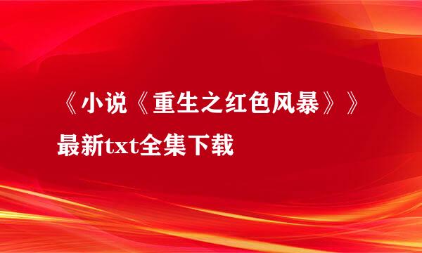 《小说《重生之红色风暴》》最新txt全集下载