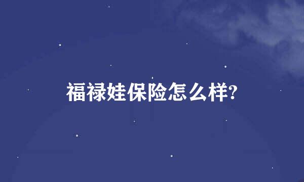 福禄娃保险怎么样?