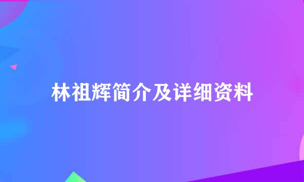 林祖辉简介及详细资料