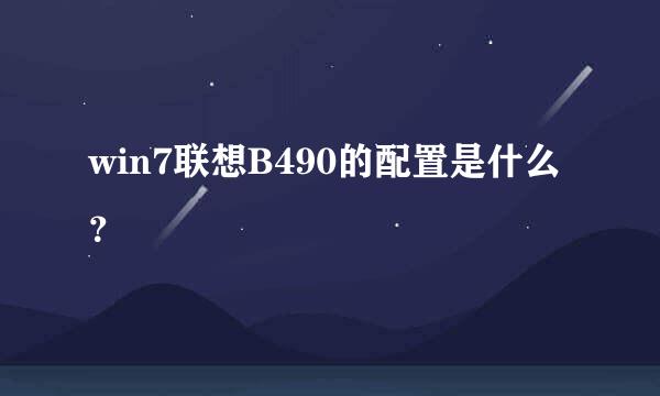 win7联想B490的配置是什么？