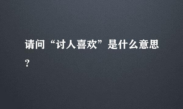 请问“讨人喜欢”是什么意思？