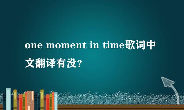 one moment in time歌词中文翻译有没？