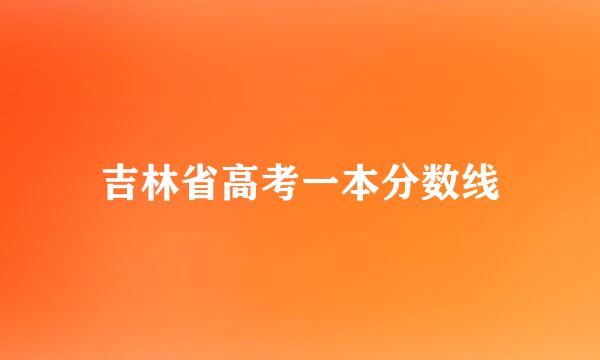 吉林省高考一本分数线