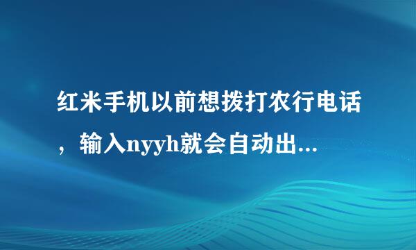 红米手机以前想拨打农行电话，输入nyyh就会自动出农行号码，现在怎么不行了呢？