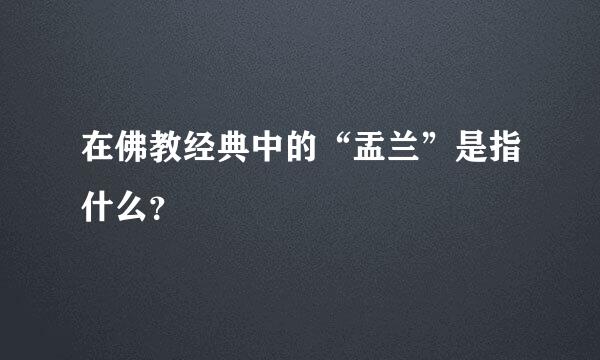 在佛教经典中的“盂兰”是指什么？