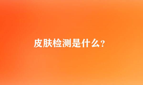 皮肤检测是什么？