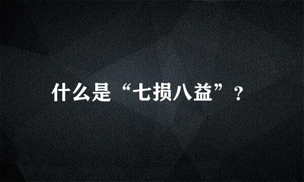 什么是“七损八益”？