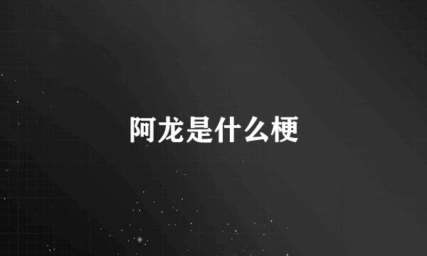 阿龙是什么梗