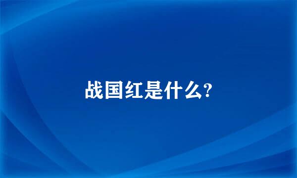 战国红是什么?