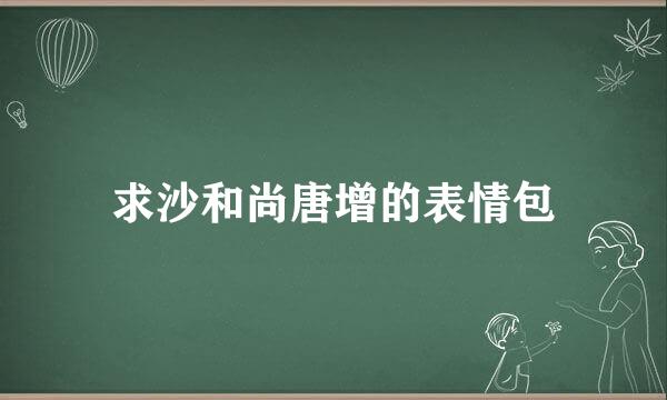 求沙和尚唐增的表情包