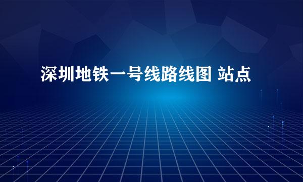 深圳地铁一号线路线图 站点