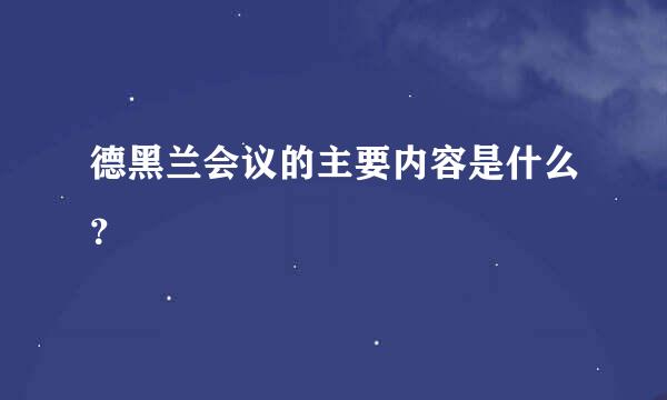 德黑兰会议的主要内容是什么？