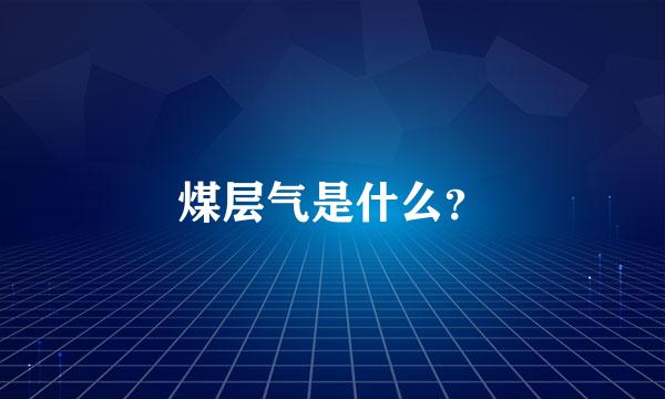 煤层气是什么？