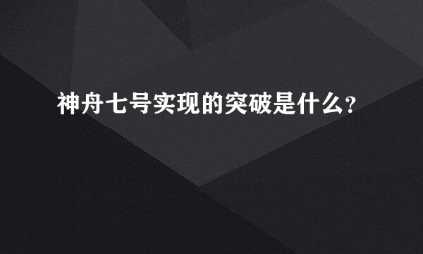 神舟七号实现的突破是什么？