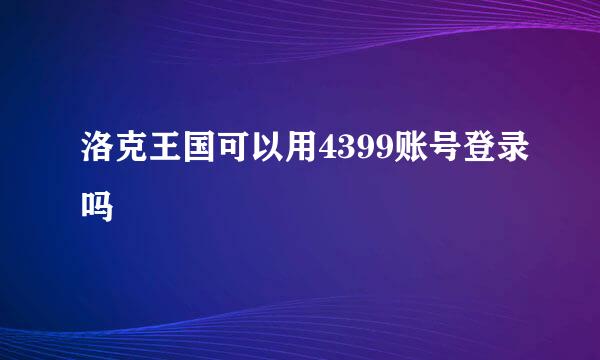 洛克王国可以用4399账号登录吗