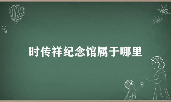 时传祥纪念馆属于哪里