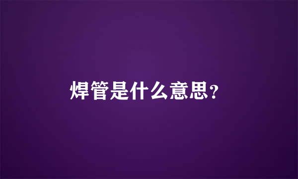 焊管是什么意思？