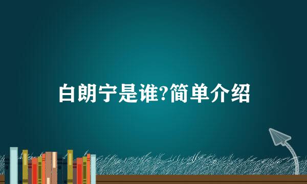 白朗宁是谁?简单介绍