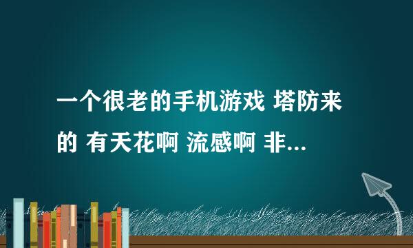 一个很老的手机游戏 塔防来的 有天花啊 流感啊 非典啊这些病毒 模样奇形怪状的 建一些药这类的