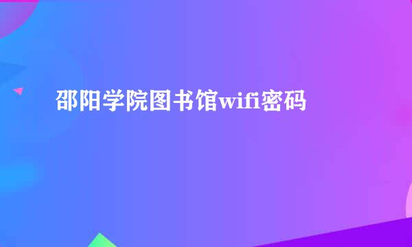 邵阳学院图书馆wifi密码