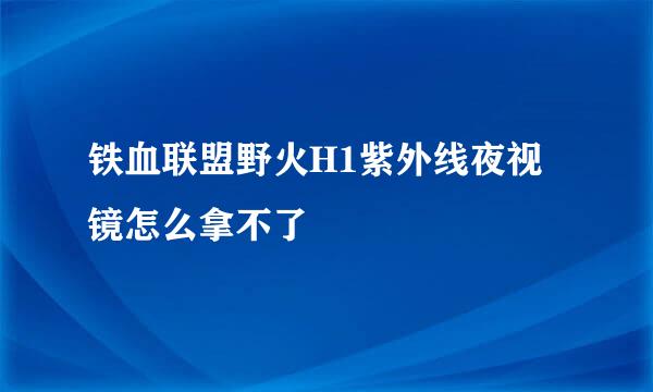 铁血联盟野火H1紫外线夜视镜怎么拿不了