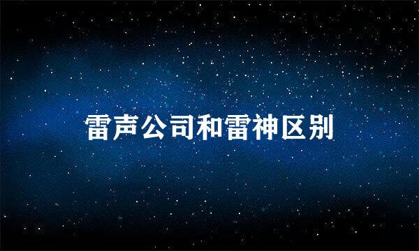 雷声公司和雷神区别