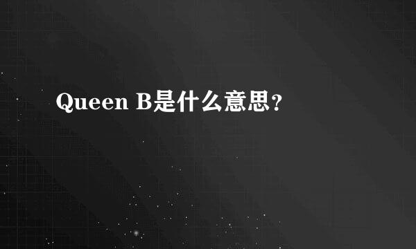 Queen B是什么意思？