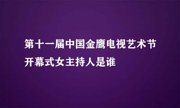 第十一届中国金鹰电视艺术节开幕式女主持人是谁