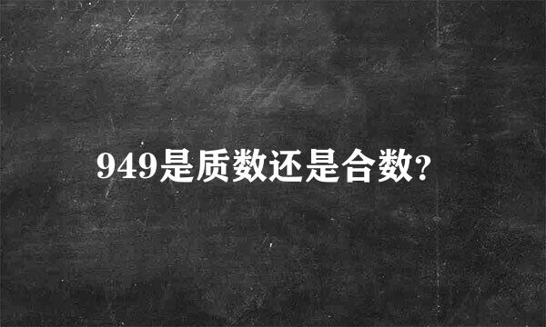 949是质数还是合数？