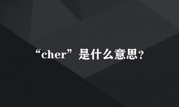 “cher”是什么意思？