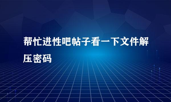 帮忙进性吧帖子看一下文件解压密码