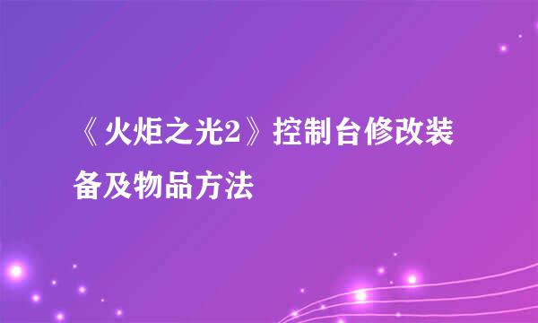 《火炬之光2》控制台修改装备及物品方法