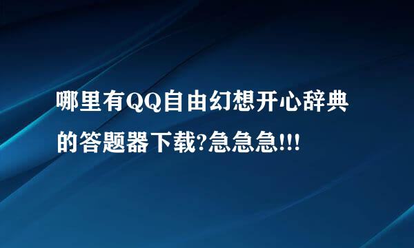 哪里有QQ自由幻想开心辞典的答题器下载?急急急!!!