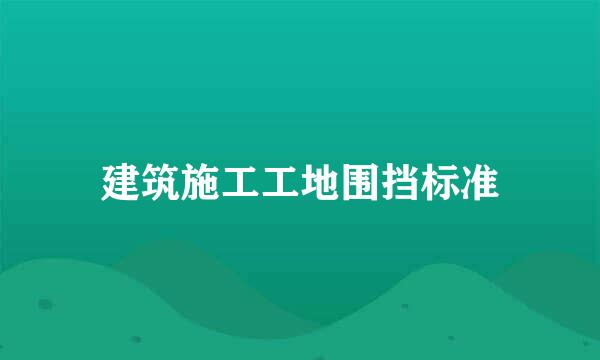 建筑施工工地围挡标准