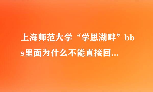 上海师范大学“学思湖畔”bbs里面为什么不能直接回复帖子啊？