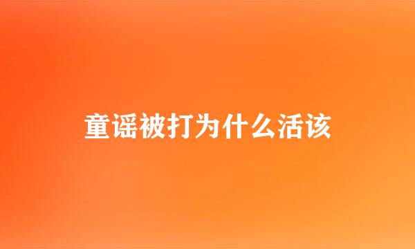 童谣被打为什么活该