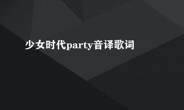 少女时代party音译歌词