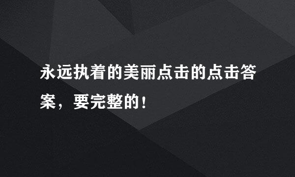 永远执着的美丽点击的点击答案，要完整的！