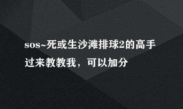 sos~死或生沙滩排球2的高手过来教教我，可以加分