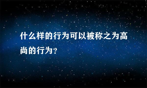 什么样的行为可以被称之为高尚的行为？