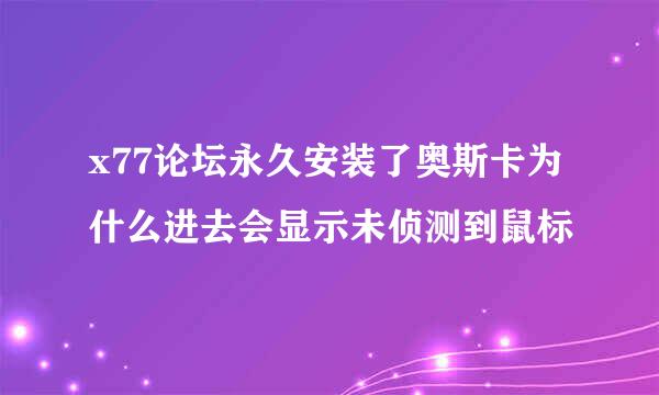 x77论坛永久安装了奥斯卡为什么进去会显示未侦测到鼠标