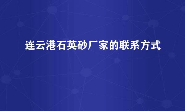 连云港石英砂厂家的联系方式