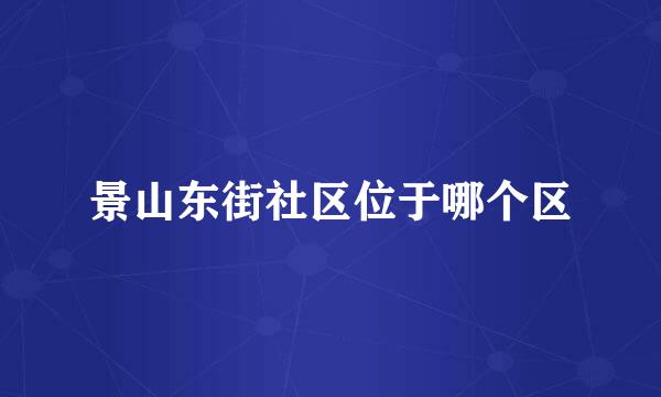 景山东街社区位于哪个区