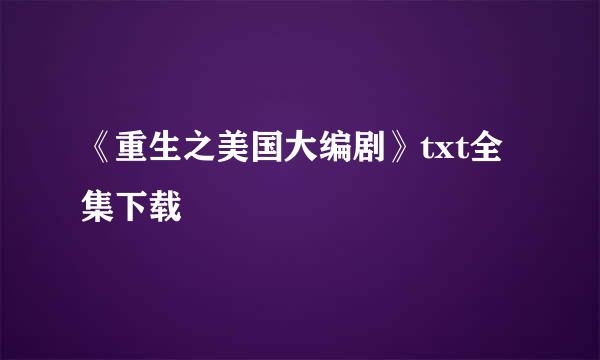 《重生之美国大编剧》txt全集下载