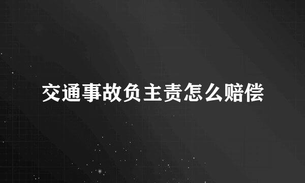 交通事故负主责怎么赔偿